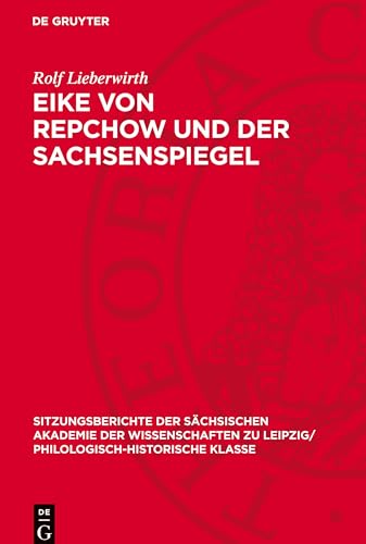 Eike von Repchow und der Sachsenspiegel (Sitzungsberichte der Sächsischen Akademie der Wissenschaften zu Leipzig/ Philologisch-Historische Klasse) von De Gruyter